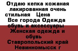 Отдаю кепка кожаная лакированная очень стильная › Цена ­ 1 050 - Все города Одежда, обувь и аксессуары » Женская одежда и обувь   . Ставропольский край,Невинномысск г.